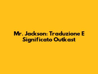 Mr. Jackson: Traduzione E Significato Outkast