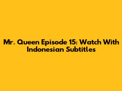 Mr. Queen Episode 15: Watch With Indonesian Subtitles