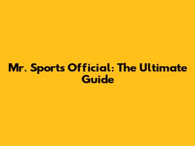 Mr. Sports Official: The Ultimate Guide