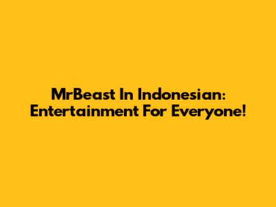 MrBeast In Indonesian: Entertainment For Everyone!