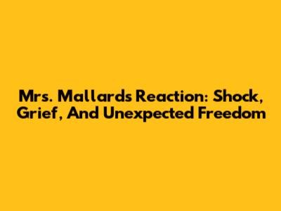 Mrs. Mallard's Reaction: Shock, Grief, And Unexpected Freedom