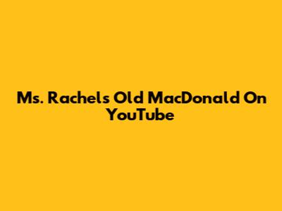 Ms. Rachel's 'Old MacDonald' On YouTube