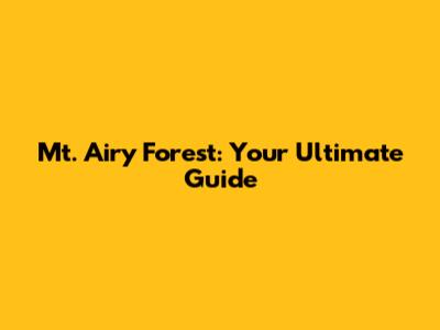 Mt. Airy Forest: Your Ultimate Guide