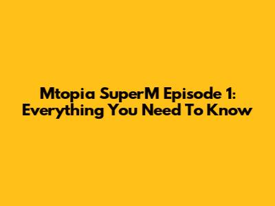Mtopia SuperM Episode 1: Everything You Need To Know