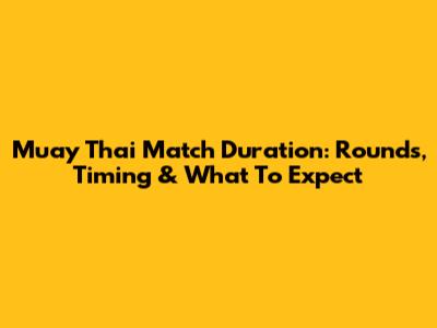 Muay Thai Match Duration: Rounds, Timing & What To Expect