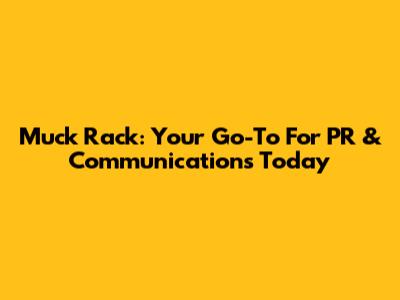 Muck Rack: Your Go-To For PR & Communications Today