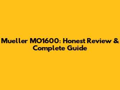Mueller MO1600: Honest Review & Complete Guide