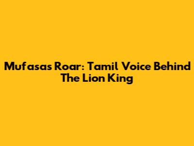 Mufasa's Roar: Tamil Voice Behind The Lion King