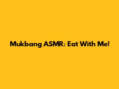 Mukbang ASMR: Eat With Me!