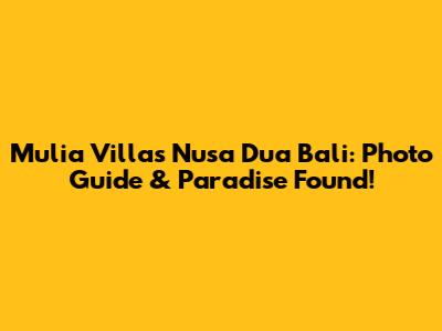 Mulia Villas Nusa Dua Bali: Photo Guide & Paradise Found!