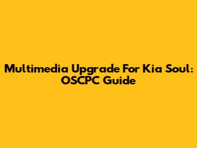 Multimedia Upgrade For Kia Soul: OSCPC Guide