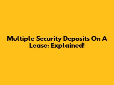 Multiple Security Deposits On A Lease: Explained!