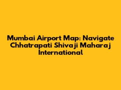 Mumbai Airport Map: Navigate Chhatrapati Shivaji Maharaj International