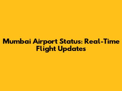 Mumbai Airport Status: Real-Time Flight Updates