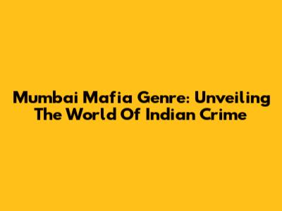 Mumbai Mafia Genre: Unveiling The World Of Indian Crime