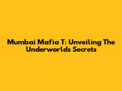 Mumbai Mafia T: Unveiling The Underworld's Secrets