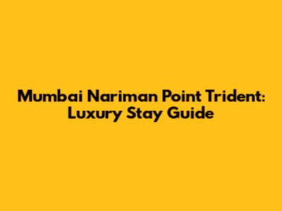 Mumbai Nariman Point Trident: Luxury Stay Guide