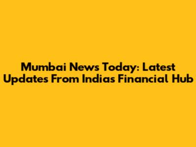 Mumbai News Today: Latest Updates From India's Financial Hub