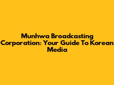 Munhwa Broadcasting Corporation: Your Guide To Korean Media