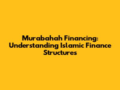 Murabahah Financing: Understanding Islamic Finance Structures