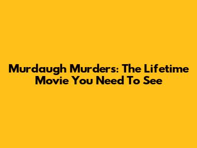 Murdaugh Murders: The Lifetime Movie You Need To See