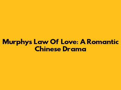 Murphy's Law Of Love: A Romantic Chinese Drama