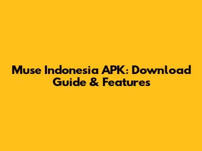 Muse Indonesia APK: Download Guide & Features