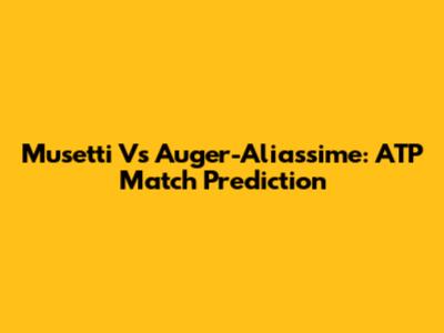 Musetti Vs Auger-Aliassime: ATP Match Prediction