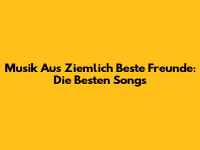 Musik Aus "Ziemlich Beste Freunde": Die Besten Songs