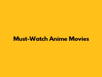 Must-Watch Anime Movies