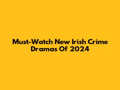 Must-Watch New Irish Crime Dramas Of 2024