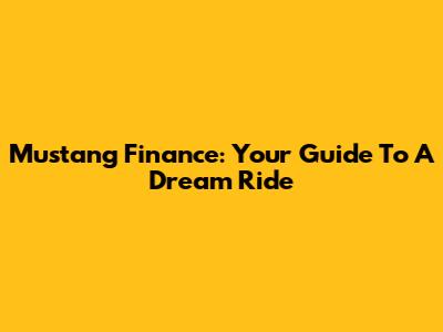 Mustang Finance: Your Guide To A Dream Ride