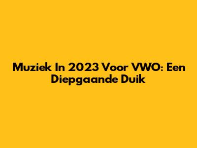 Muziek In 2023 Voor VWO: Een Diepgaande Duik