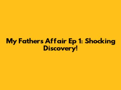 My Father's Affair Ep 1: Shocking Discovery!