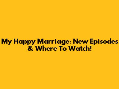 My Happy Marriage: New Episodes & Where To Watch!