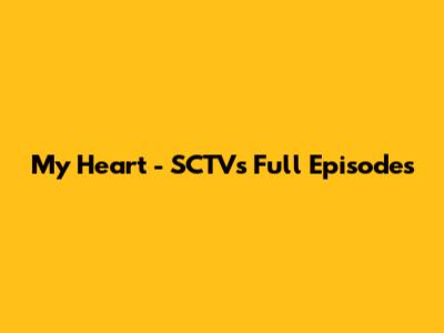 My Heart - SCTVs Full Episodes