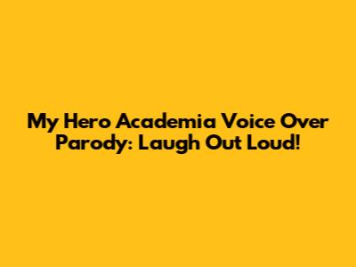My Hero Academia Voice Over Parody: Laugh Out Loud!