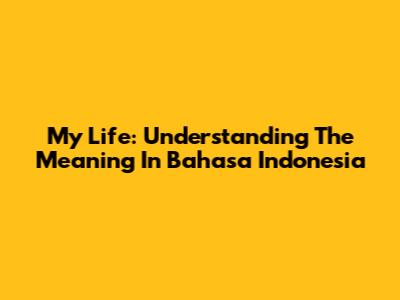 My Life: Understanding The Meaning In Bahasa Indonesia
