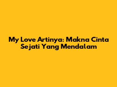 My Love Artinya: Makna Cinta Sejati Yang Mendalam