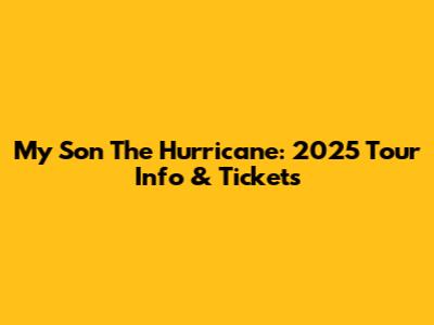 My Son The Hurricane: 2025 Tour Info & Tickets