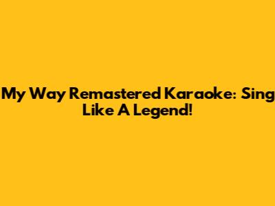 My Way Remastered Karaoke: Sing Like A Legend!