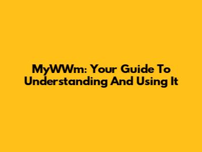 MyWWm: Your Guide To Understanding And Using It