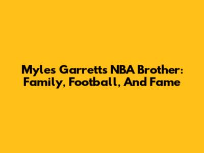 Myles Garrett's NBA Brother: Family, Football, And Fame