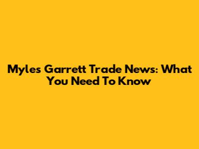 Myles Garrett Trade News: What You Need To Know