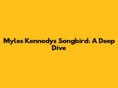 Myles Kennedy's Songbird: A Deep Dive