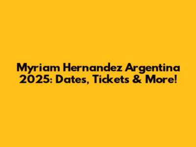 Myriam Hernandez Argentina 2025: Dates, Tickets & More!