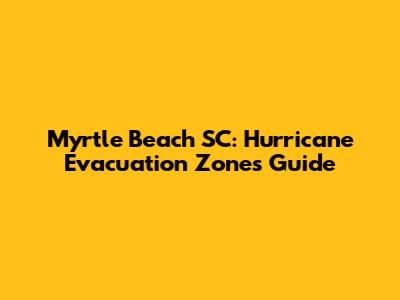 Myrtle Beach SC: Hurricane Evacuation Zones Guide