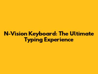 N-Vision Keyboard: The Ultimate Typing Experience