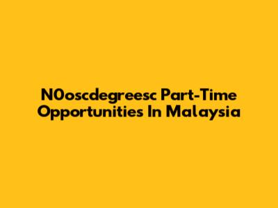 N0oscdegreesc Part-Time Opportunities In Malaysia