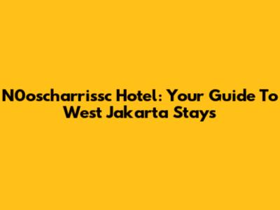 N0oscharrissc Hotel: Your Guide To West Jakarta Stays